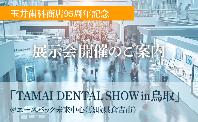 弊社主催展示会【TAMAI DENTAL SHOWin鳥取】のご案内