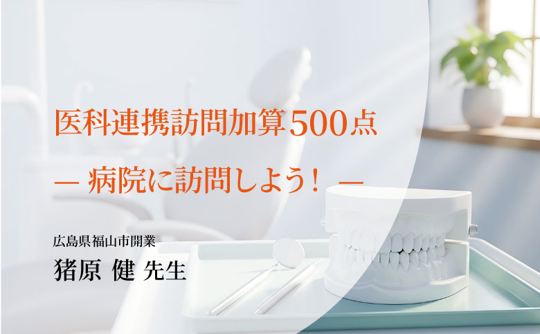 医科連携訪問加算500点 ― 病院に訪問しよう！―