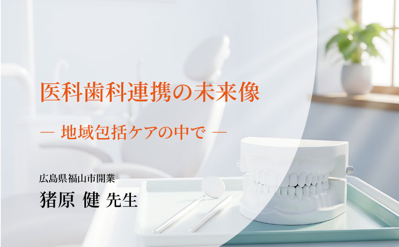 医科歯科連携の未来像 ―地域包括ケアの中で―
